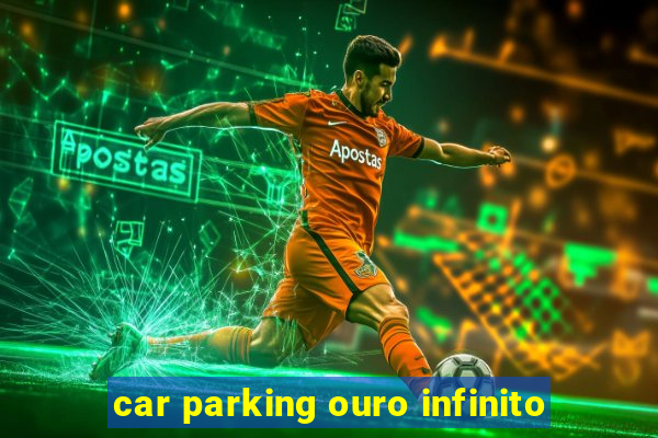 car parking ouro infinito